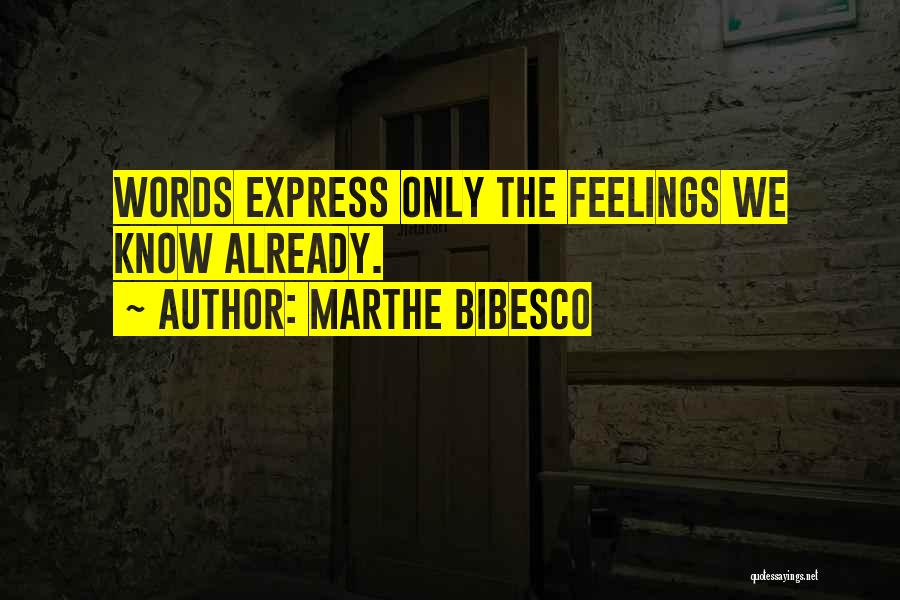 Marthe Bibesco Quotes: Words Express Only The Feelings We Know Already.