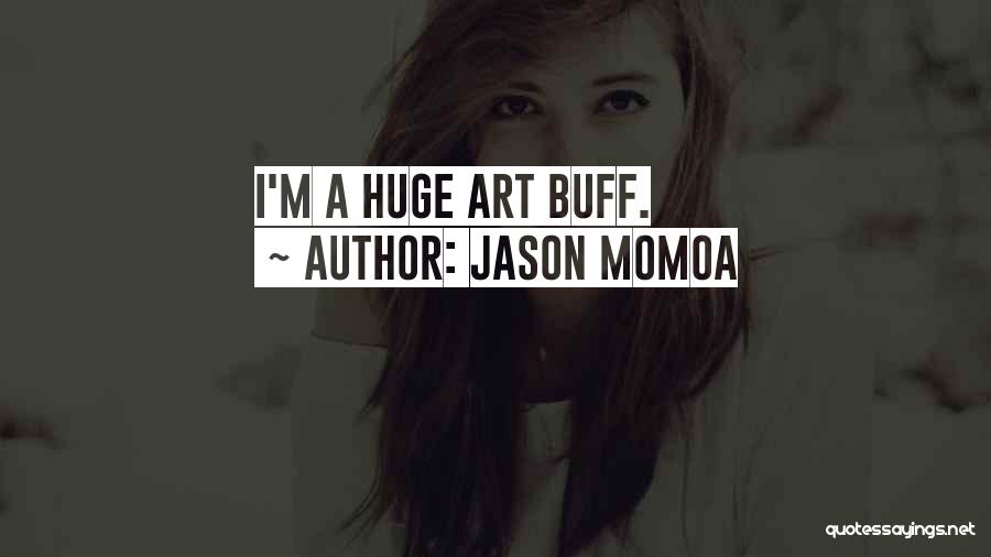 Jason Momoa Quotes: I'm A Huge Art Buff.