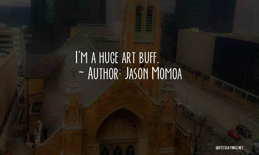 Jason Momoa Quotes: I'm A Huge Art Buff.