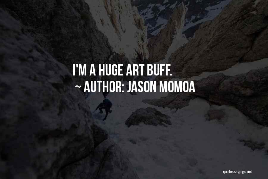 Jason Momoa Quotes: I'm A Huge Art Buff.