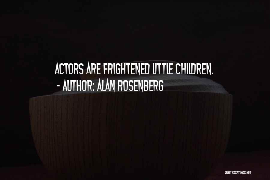 Alan Rosenberg Quotes: Actors Are Frightened Little Children.