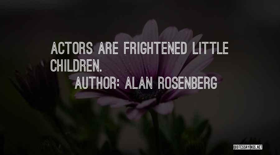 Alan Rosenberg Quotes: Actors Are Frightened Little Children.