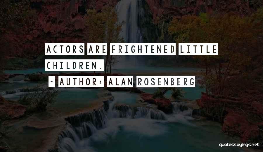 Alan Rosenberg Quotes: Actors Are Frightened Little Children.