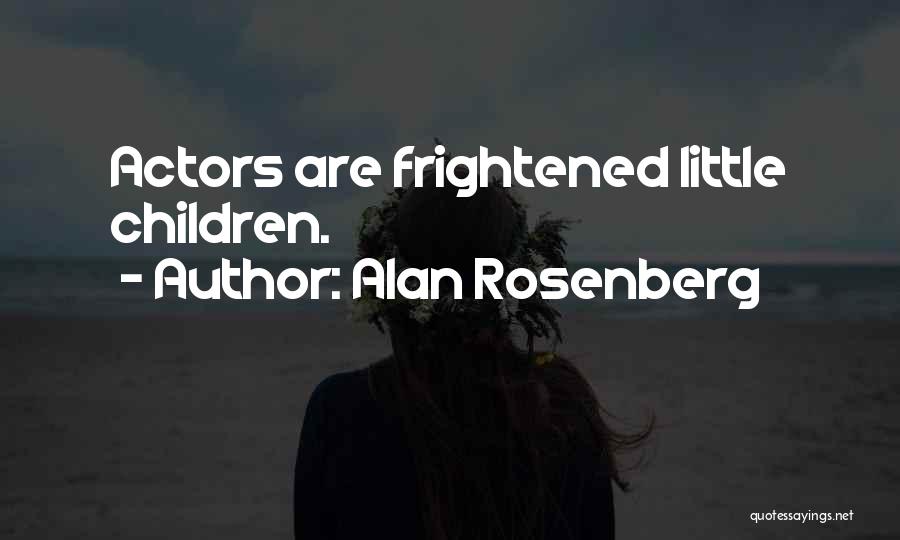 Alan Rosenberg Quotes: Actors Are Frightened Little Children.