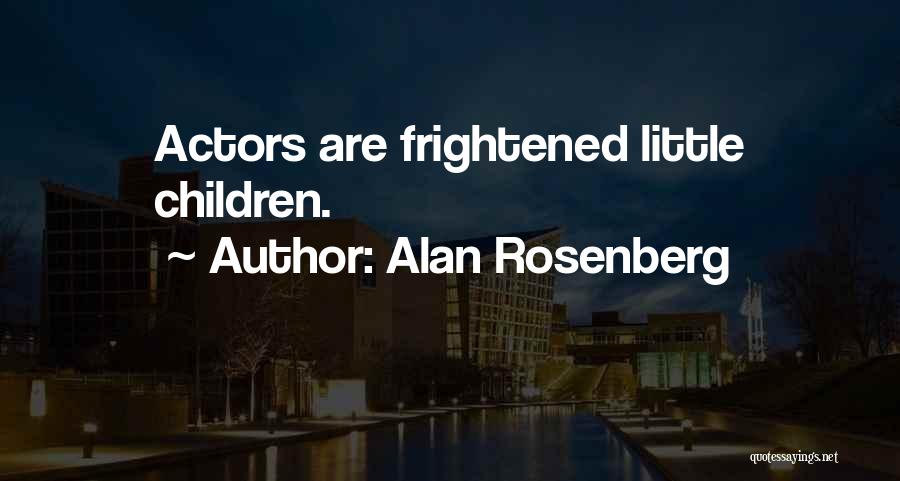 Alan Rosenberg Quotes: Actors Are Frightened Little Children.