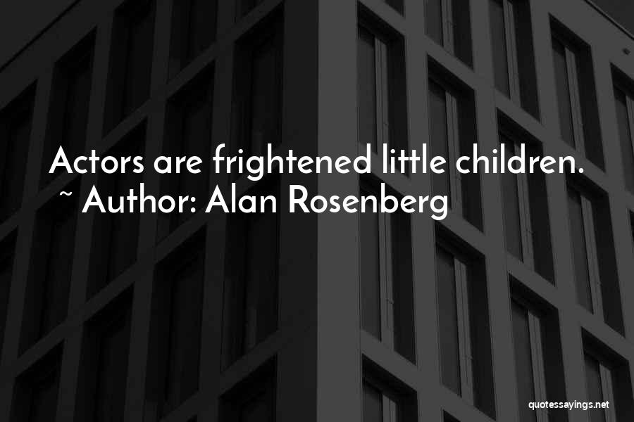 Alan Rosenberg Quotes: Actors Are Frightened Little Children.