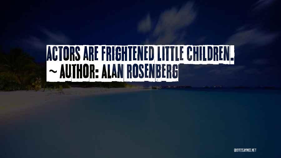 Alan Rosenberg Quotes: Actors Are Frightened Little Children.
