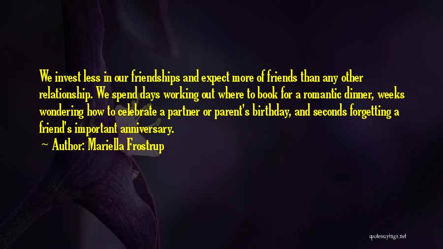 Mariella Frostrup Quotes: We Invest Less In Our Friendships And Expect More Of Friends Than Any Other Relationship. We Spend Days Working Out