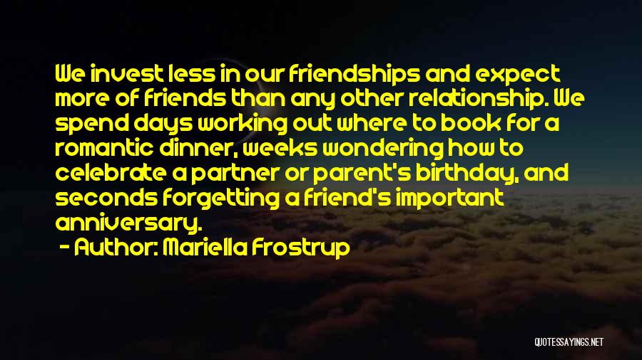 Mariella Frostrup Quotes: We Invest Less In Our Friendships And Expect More Of Friends Than Any Other Relationship. We Spend Days Working Out