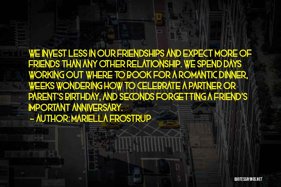 Mariella Frostrup Quotes: We Invest Less In Our Friendships And Expect More Of Friends Than Any Other Relationship. We Spend Days Working Out