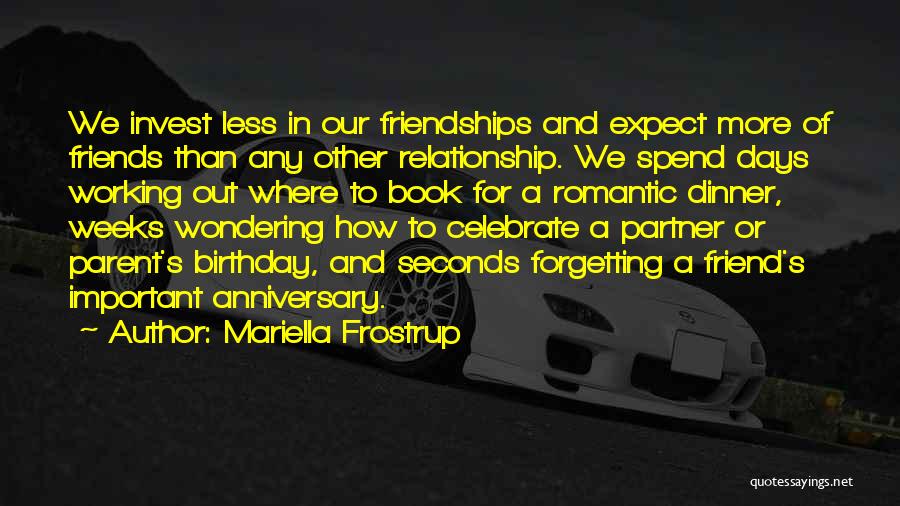 Mariella Frostrup Quotes: We Invest Less In Our Friendships And Expect More Of Friends Than Any Other Relationship. We Spend Days Working Out