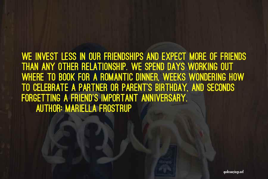 Mariella Frostrup Quotes: We Invest Less In Our Friendships And Expect More Of Friends Than Any Other Relationship. We Spend Days Working Out