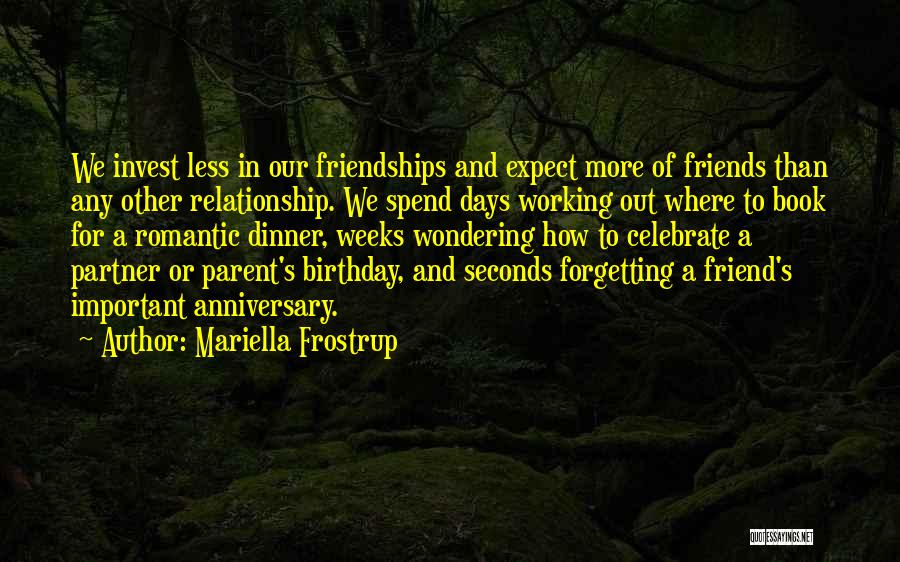 Mariella Frostrup Quotes: We Invest Less In Our Friendships And Expect More Of Friends Than Any Other Relationship. We Spend Days Working Out