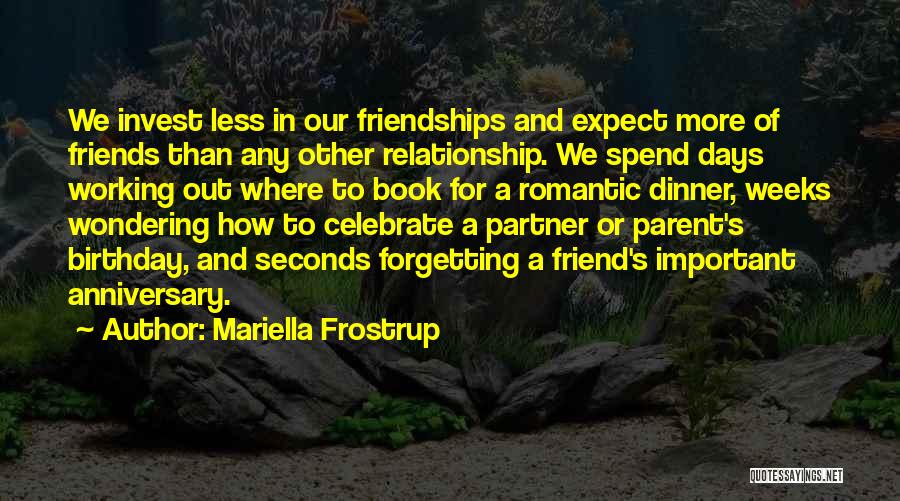 Mariella Frostrup Quotes: We Invest Less In Our Friendships And Expect More Of Friends Than Any Other Relationship. We Spend Days Working Out