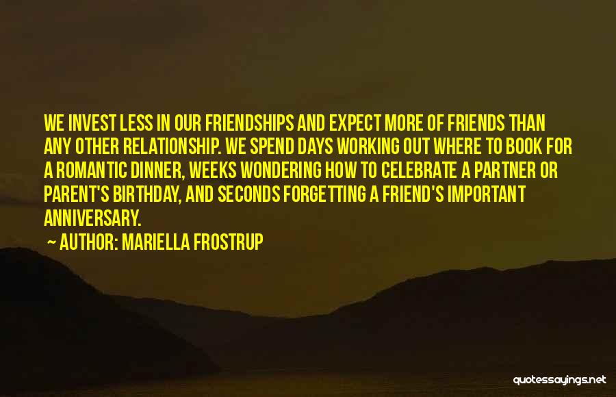 Mariella Frostrup Quotes: We Invest Less In Our Friendships And Expect More Of Friends Than Any Other Relationship. We Spend Days Working Out