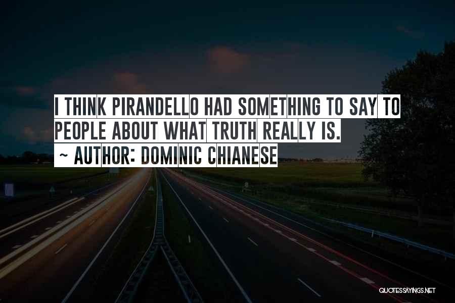 Dominic Chianese Quotes: I Think Pirandello Had Something To Say To People About What Truth Really Is.
