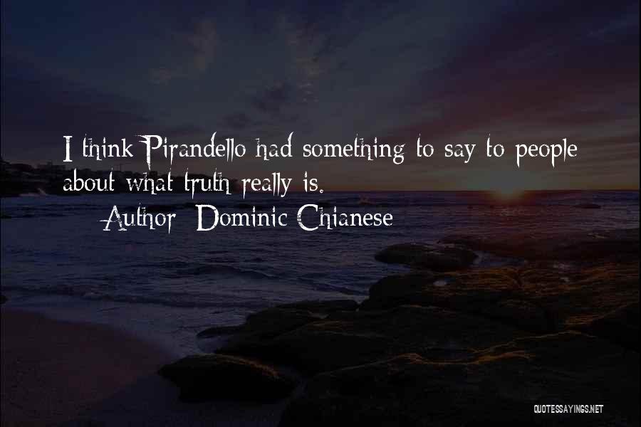 Dominic Chianese Quotes: I Think Pirandello Had Something To Say To People About What Truth Really Is.