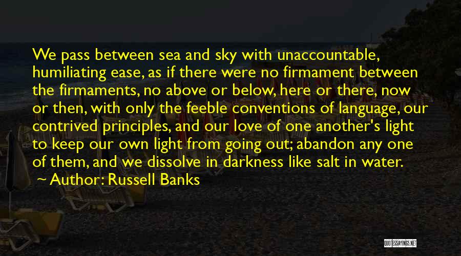 Russell Banks Quotes: We Pass Between Sea And Sky With Unaccountable, Humiliating Ease, As If There Were No Firmament Between The Firmaments, No