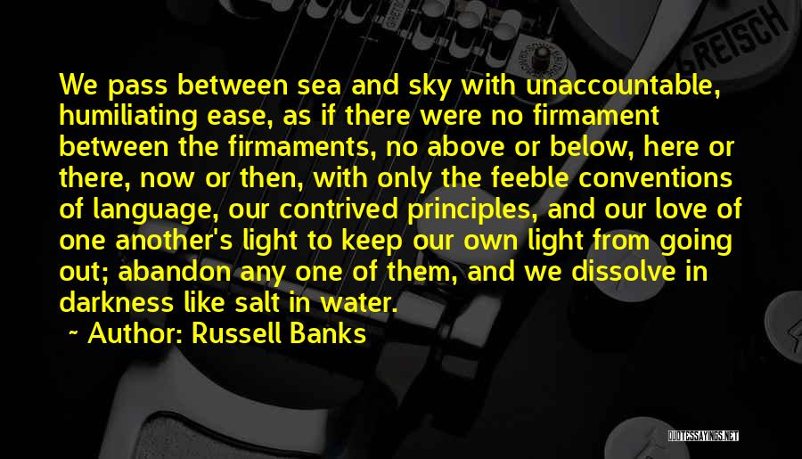 Russell Banks Quotes: We Pass Between Sea And Sky With Unaccountable, Humiliating Ease, As If There Were No Firmament Between The Firmaments, No