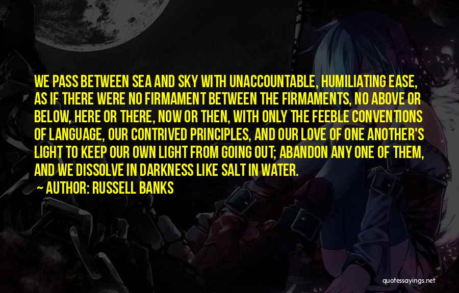 Russell Banks Quotes: We Pass Between Sea And Sky With Unaccountable, Humiliating Ease, As If There Were No Firmament Between The Firmaments, No