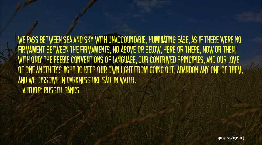 Russell Banks Quotes: We Pass Between Sea And Sky With Unaccountable, Humiliating Ease, As If There Were No Firmament Between The Firmaments, No