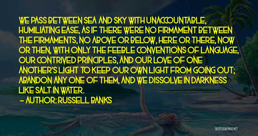 Russell Banks Quotes: We Pass Between Sea And Sky With Unaccountable, Humiliating Ease, As If There Were No Firmament Between The Firmaments, No