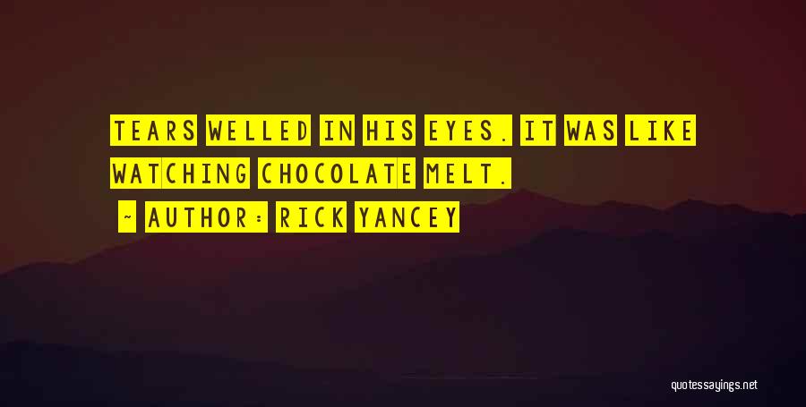 Rick Yancey Quotes: Tears Welled In His Eyes. It Was Like Watching Chocolate Melt.