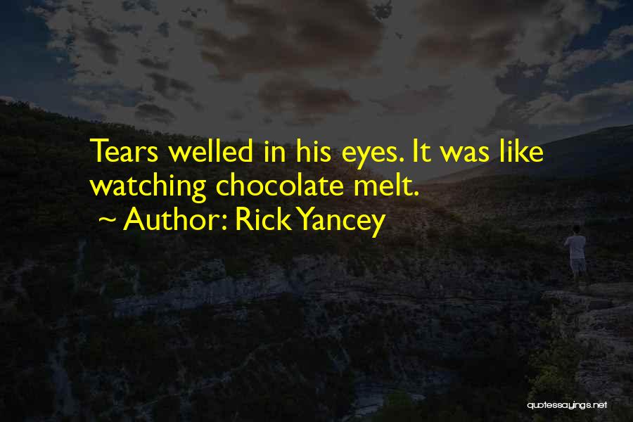 Rick Yancey Quotes: Tears Welled In His Eyes. It Was Like Watching Chocolate Melt.