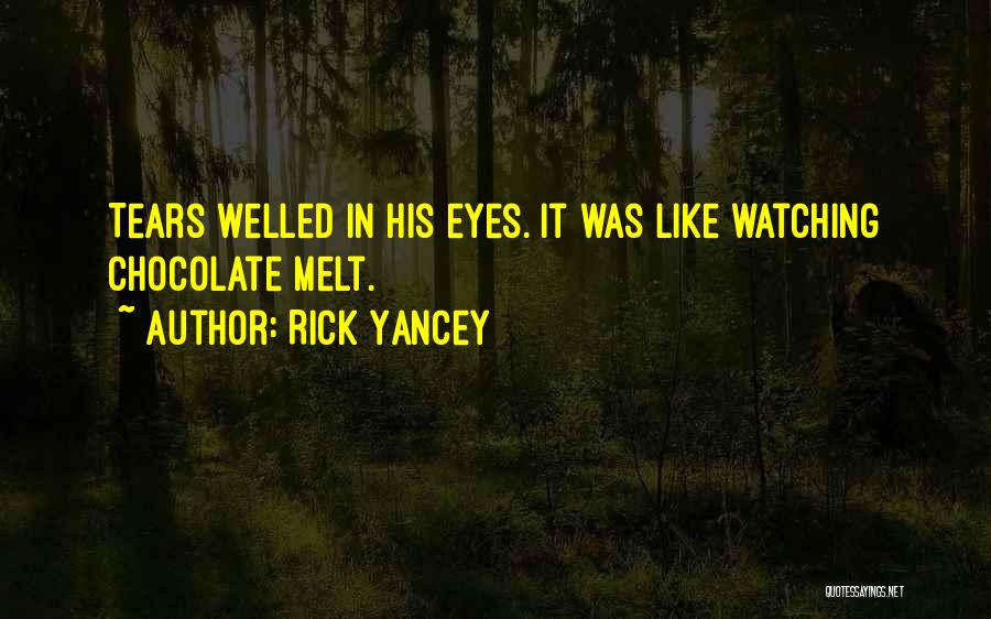 Rick Yancey Quotes: Tears Welled In His Eyes. It Was Like Watching Chocolate Melt.