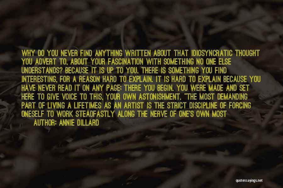 Annie Dillard Quotes: Why Do You Never Find Anything Written About That Idiosyncratic Thought You Advert To, About Your Fascination With Something No