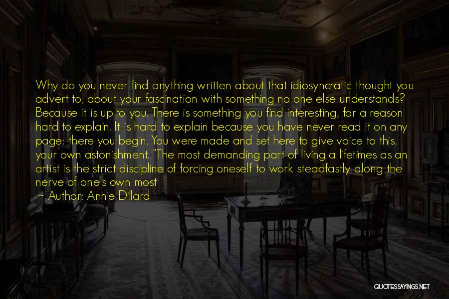 Annie Dillard Quotes: Why Do You Never Find Anything Written About That Idiosyncratic Thought You Advert To, About Your Fascination With Something No