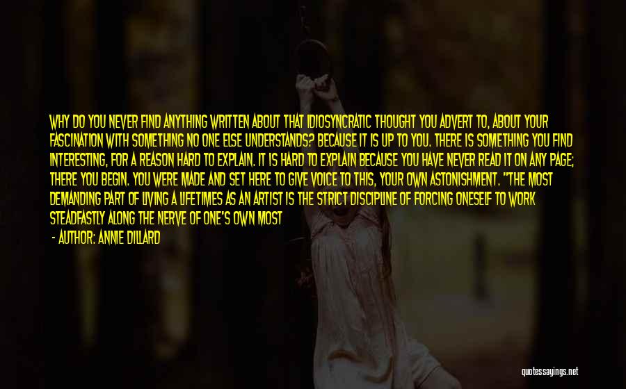 Annie Dillard Quotes: Why Do You Never Find Anything Written About That Idiosyncratic Thought You Advert To, About Your Fascination With Something No