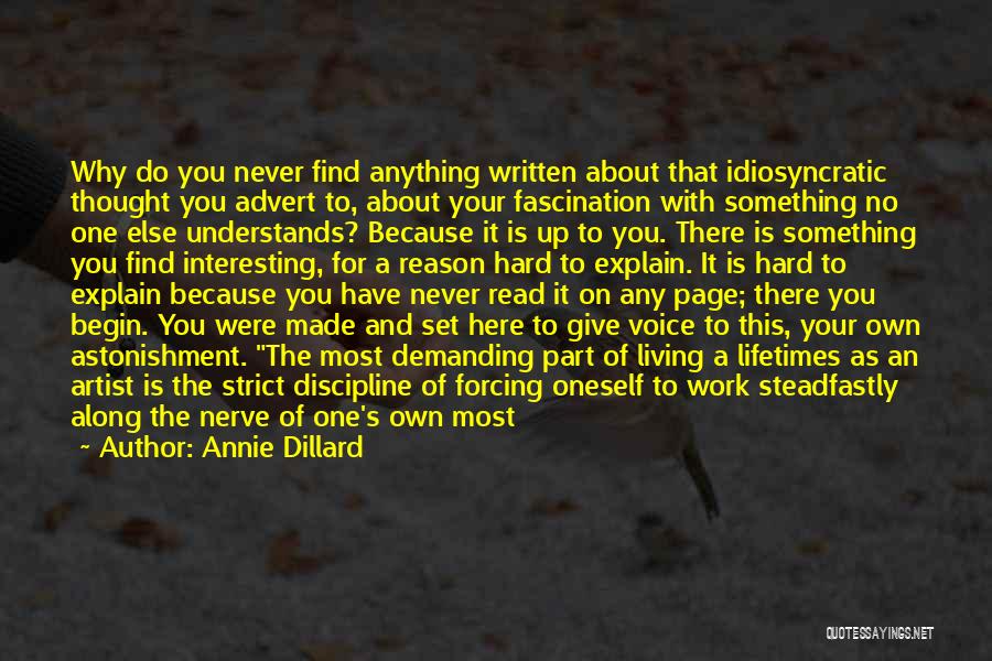 Annie Dillard Quotes: Why Do You Never Find Anything Written About That Idiosyncratic Thought You Advert To, About Your Fascination With Something No