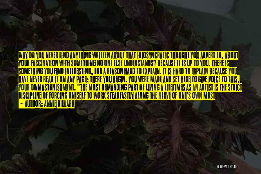 Annie Dillard Quotes: Why Do You Never Find Anything Written About That Idiosyncratic Thought You Advert To, About Your Fascination With Something No