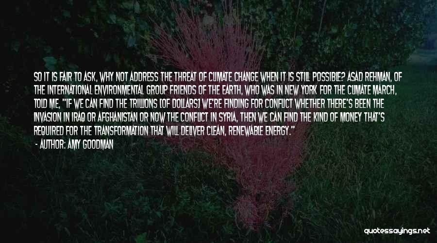 Amy Goodman Quotes: So It Is Fair To Ask, Why Not Address The Threat Of Climate Change When It Is Still Possible? Asad