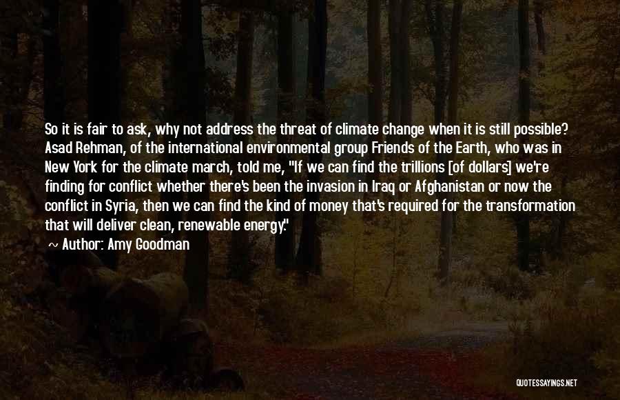 Amy Goodman Quotes: So It Is Fair To Ask, Why Not Address The Threat Of Climate Change When It Is Still Possible? Asad