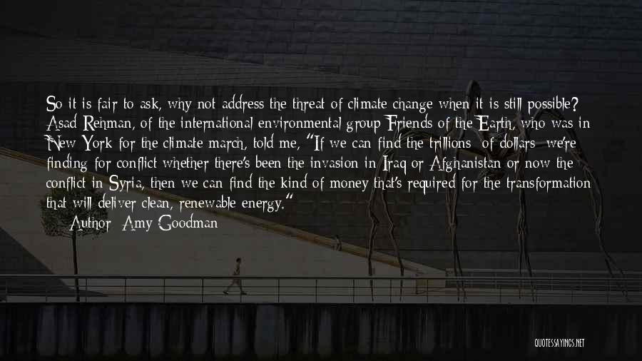 Amy Goodman Quotes: So It Is Fair To Ask, Why Not Address The Threat Of Climate Change When It Is Still Possible? Asad