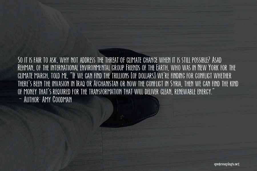 Amy Goodman Quotes: So It Is Fair To Ask, Why Not Address The Threat Of Climate Change When It Is Still Possible? Asad