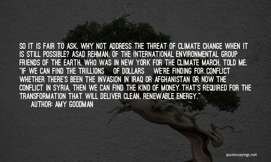 Amy Goodman Quotes: So It Is Fair To Ask, Why Not Address The Threat Of Climate Change When It Is Still Possible? Asad