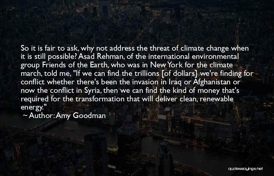 Amy Goodman Quotes: So It Is Fair To Ask, Why Not Address The Threat Of Climate Change When It Is Still Possible? Asad