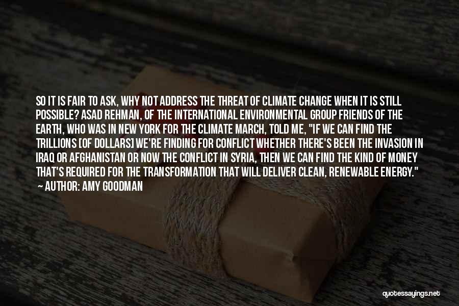 Amy Goodman Quotes: So It Is Fair To Ask, Why Not Address The Threat Of Climate Change When It Is Still Possible? Asad