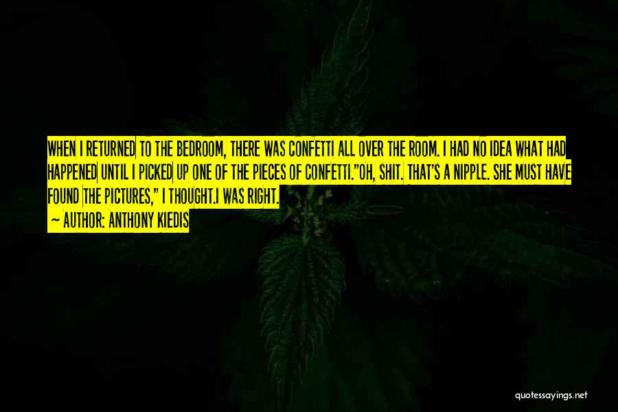 Anthony Kiedis Quotes: When I Returned To The Bedroom, There Was Confetti All Over The Room. I Had No Idea What Had Happened