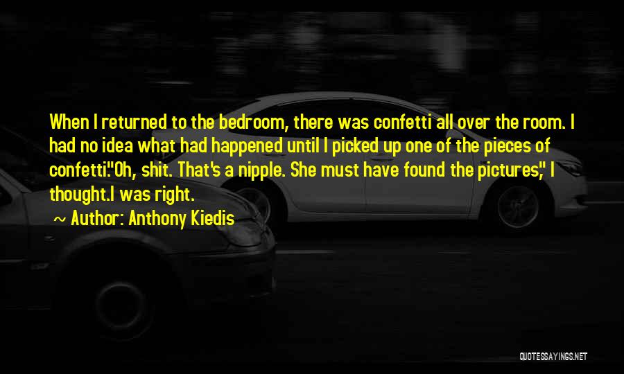 Anthony Kiedis Quotes: When I Returned To The Bedroom, There Was Confetti All Over The Room. I Had No Idea What Had Happened