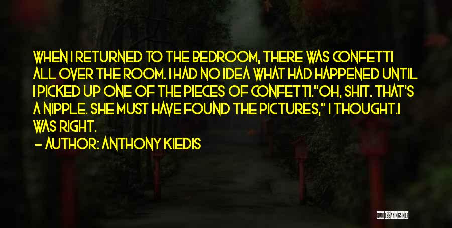 Anthony Kiedis Quotes: When I Returned To The Bedroom, There Was Confetti All Over The Room. I Had No Idea What Had Happened
