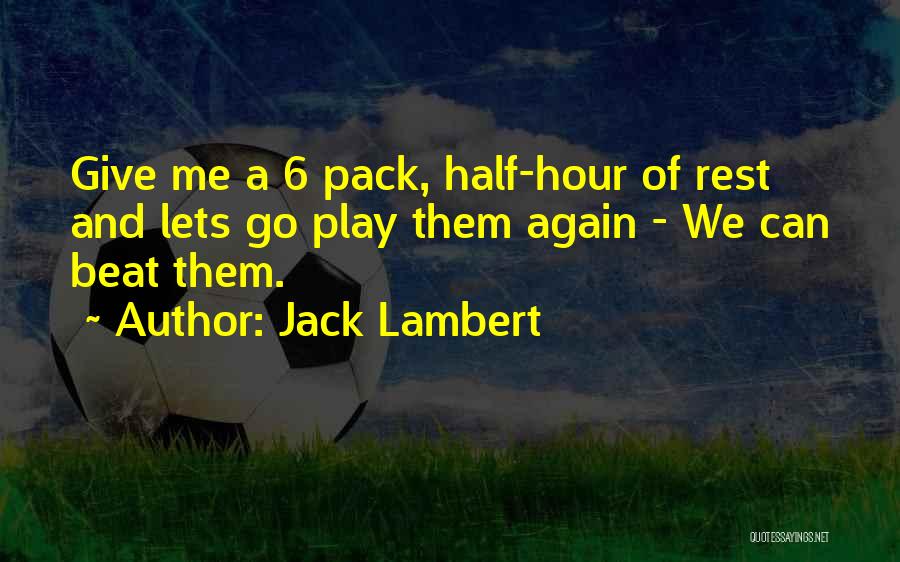 Jack Lambert Quotes: Give Me A 6 Pack, Half-hour Of Rest And Lets Go Play Them Again - We Can Beat Them.