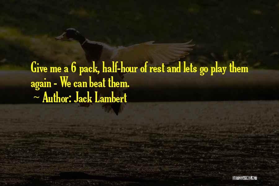 Jack Lambert Quotes: Give Me A 6 Pack, Half-hour Of Rest And Lets Go Play Them Again - We Can Beat Them.