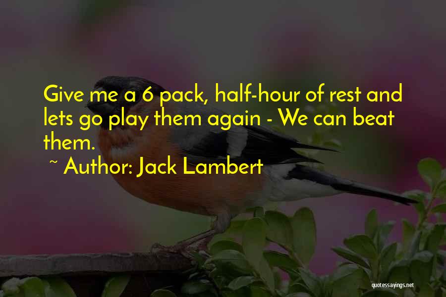 Jack Lambert Quotes: Give Me A 6 Pack, Half-hour Of Rest And Lets Go Play Them Again - We Can Beat Them.