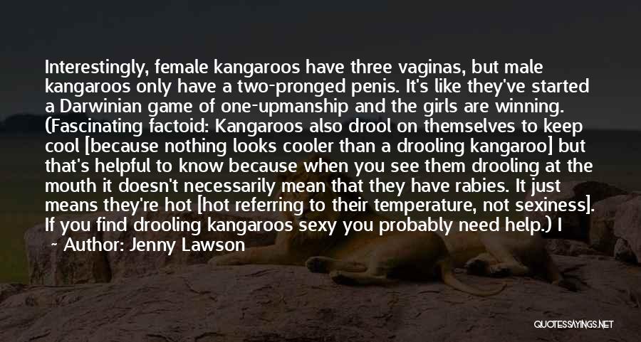 Jenny Lawson Quotes: Interestingly, Female Kangaroos Have Three Vaginas, But Male Kangaroos Only Have A Two-pronged Penis. It's Like They've Started A Darwinian