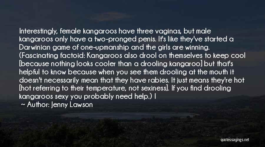 Jenny Lawson Quotes: Interestingly, Female Kangaroos Have Three Vaginas, But Male Kangaroos Only Have A Two-pronged Penis. It's Like They've Started A Darwinian