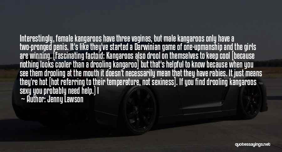 Jenny Lawson Quotes: Interestingly, Female Kangaroos Have Three Vaginas, But Male Kangaroos Only Have A Two-pronged Penis. It's Like They've Started A Darwinian